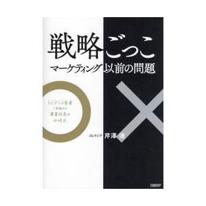 戦略ごっこ　マーケティング以前の問題　エビデンス思考で見極める「事業成長の分岐点」 / 芹澤連