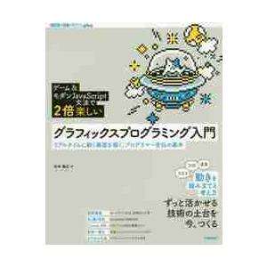 グラフィックスプログラミング入門　ゲーム＆モダンＪａｖａＳｃｒｉｐｔ文法で２倍楽しい　リアルタイムに...