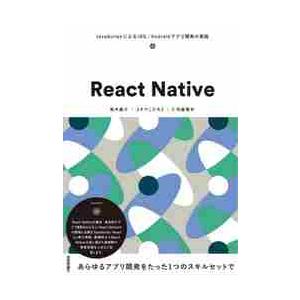 Ｒｅａｃｔ　Ｎａｔｉｖｅ　ＪａｖａＳｃｒｉｐｔによるｉＯＳ／Ａｎｄｒｏｉｄアプリ開発の実践 / 高木...