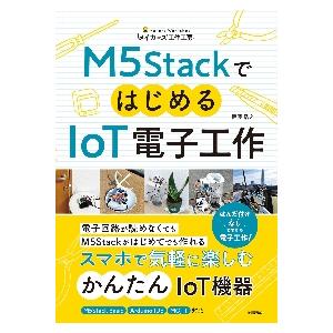 Ｍ５ＳｔａｃｋではじめるＩｏＴ電子工作 / 伊藤　浩之　著