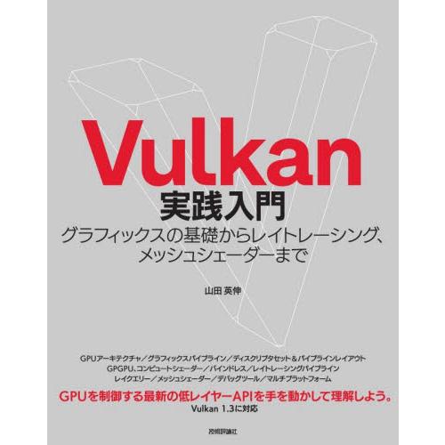 Ｖｕｌｋａｎ実践入門　グラフィックスの基礎からレイトレーシング、メッシュシェーダーまで / 山田英伸