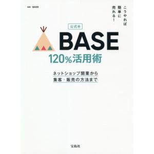 公式本ＢＡＳＥ１２０％活用術　こうやれば簡単に売れる！　ネットショップ開業から集客・販売の方法まで