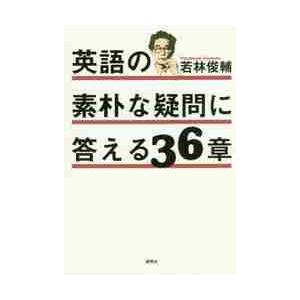英語の素朴な疑問に答える３６章 / 若林　俊輔　著