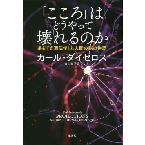 「こころ」はどうやって壊れるのか　最新「光遺伝学」と人間の脳の物語 / カール・ダイセロス