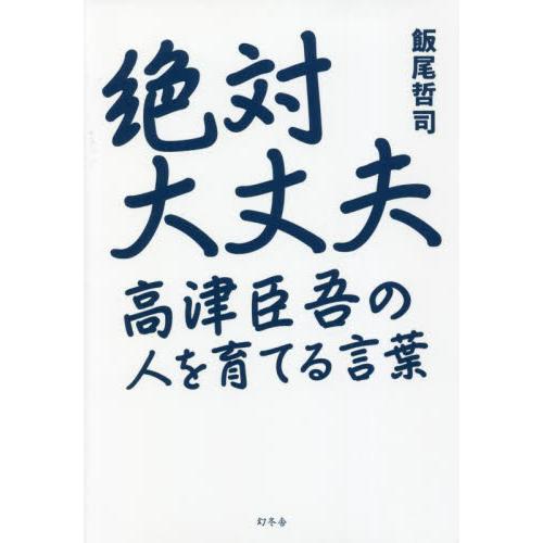 絶対大丈夫　高津臣吾の人を育てる言葉 / 飯尾　哲司　著