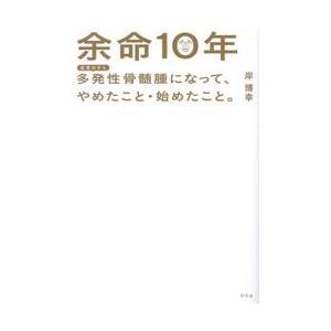 余命１０年　多発性骨髄腫になって、やめたこと・始めたこと。　血液のがん / 岸博幸