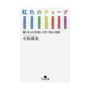 虹色のチョーク　働く幸せを実現した町工場の奇跡 / 小松　成美