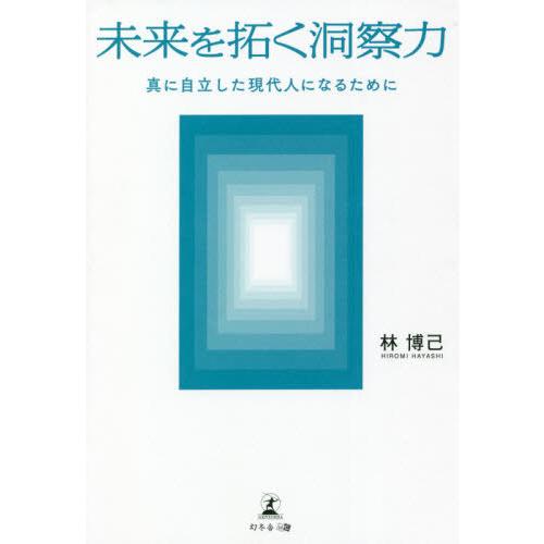 未来を拓く洞察力　真に自立した現代人になるために / 林　博己　著