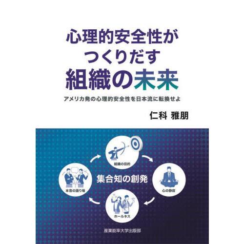 心理的安全性がつくりだす組織の未来　アメリカ発の心理的安全性を日本流に転換せよ / 仁科雅朋