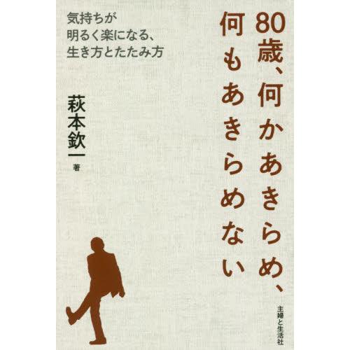 ８０歳、何かあきらめ、何もあきらめない　気持ちが明るく楽になる、生き方とたたみ方 / 萩本　欽一　著