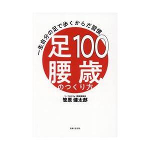 １００歳足腰のつくり方　一生自分の足で歩くからだ習慣 / 笹原健太郎　著