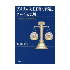 アメリカ民主主義の衰退とニーチェ思想　ツァラトゥストラの経済的帰結 / 山田　由美子　著