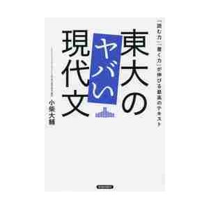 東大のヤバい現代文　「読む力」「書く力」が伸びる最高のテキスト / 小柴　大輔　著