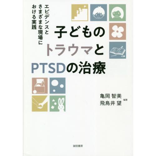 子どものトラウマとＰＴＳＤの治療　エビデンスとさまざまな現場における実践 / 亀岡　智美　編著