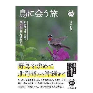 鳥に会う旅　野鳥写真家が綴る日本全国野鳥撮影紀行 / 叶内　拓哉　著