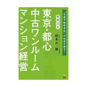 東京・都心中古ワンルームマンション経営　「正直不動産会社」の社長が語る！　創業３０年 / 松木　正一...