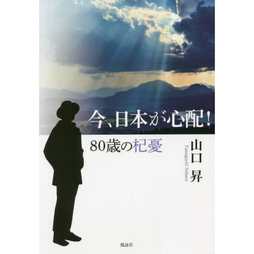 今、日本が心配！　８０歳の杞憂 / 山口　昇　著