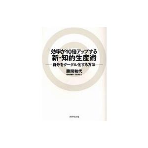 効率が１０倍アップする新・知的生産術　自分をグーグル化する方法 / 勝間和代／著