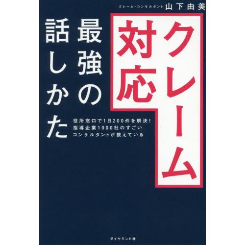 クレーム対応最強の話しかた　役所窓口で１日２００件を解決！指導企業１０００社のすごいコンサルタントが...