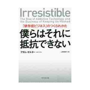 僕らはそれに抵抗できない　「依存症ビジネス」のつくられかた / Ａ．オルター　著