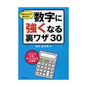 ９９％の人が知らない数字に強くなる裏ワザ３０　パパッと計算、サクッと考える仕事術 / 深沢　真太郎　著