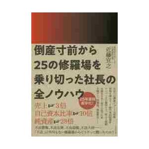 倒産寸前から２５の修羅場を乗り切った社長の全ノウハウ / 近藤　宣之　著