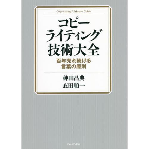 コピーライティング技術大全　百年売れ続ける言葉の原則 / 神田　昌典　著