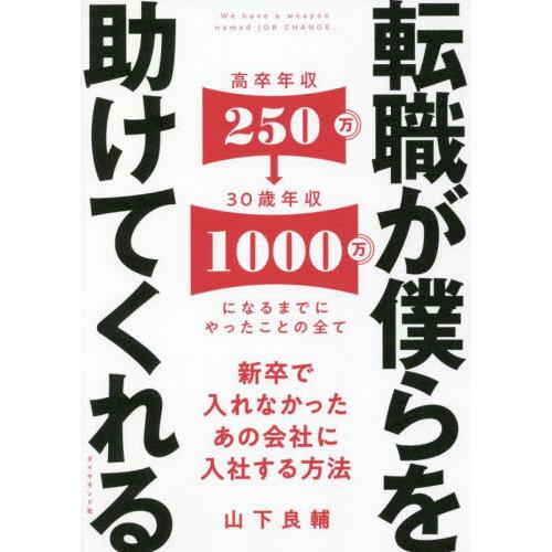 転職が僕らを助けてくれる　新卒で入れなかったあの会社に入社する方法 / 山下　良輔　著