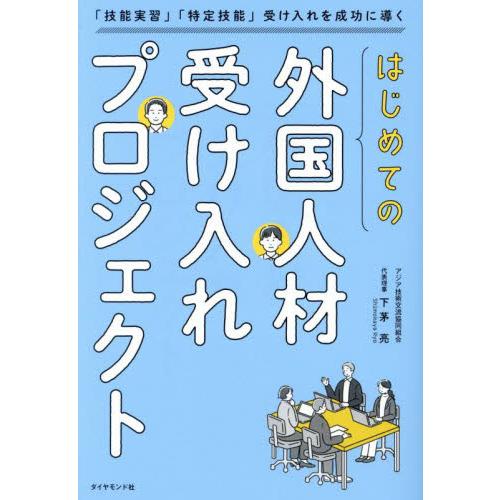 はじめての「外国人材受け入れプロジェクト」　「技能実習」「特定技能」受け入れを成功に導く / 下茅亮