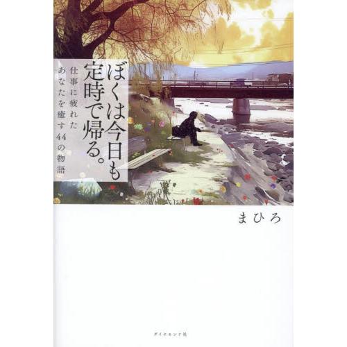 ぼくは今日も定時で帰る。　仕事に疲れたあなたを癒す４４の物語 / まひろ