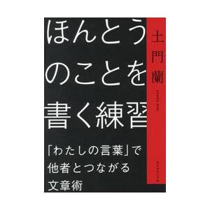 ほんとうのことを書く練習　「わたしの言葉」で他者とつながる文章術 / 土門蘭