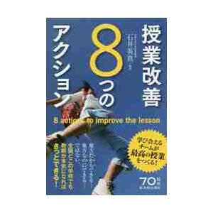 授業改善８つのアクション　学び合えるチームが最高の授業をつくる！ / 石井　英真　編著