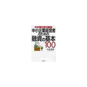 中小企業経営者のための融資の基本１００　銀行員と対等に交渉できる / 川北英貴／著