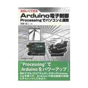 たのしくできるＡｒｄｕｉｎｏ電子制御　Ｐｒｏｃｅｓｓｉｎｇでパソコンと連携 / 牧野　浩二　著