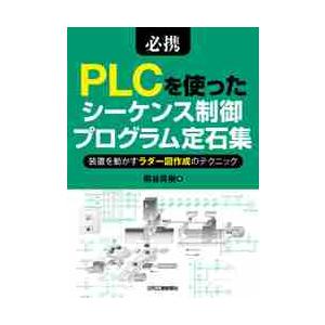 必携ＰＬＣを使ったシーケンス制御プログラム定石集　装置を動かすラダー図作成のテクニック / 熊谷　英...