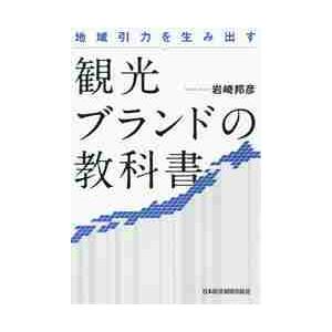 地域引力を生み出す　観光ブランドの教科書 / 岩崎　邦彦　著