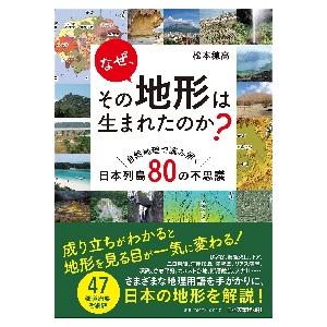 なぜ、その地形は生まれたのか？　自然地理で読み解く日本列島８０の不思議 / 松本穂高　著