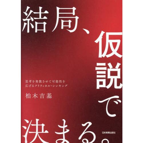 結局、仮説で決まる。　思考を発散させて可能性を広げるクリティカル・シンキング / 柏木吉基