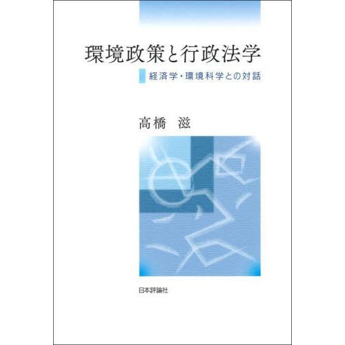 環境政策と行政法学　経済学・環境科学との対話 / 高橋滋（行政法）