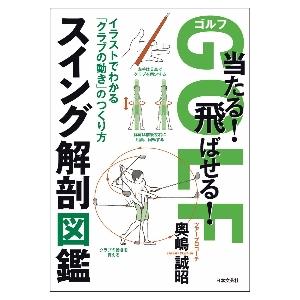 ゴルフ当たる！飛ばせる！スイング解剖図鑑　イラストでわかる「クラブの動き」のつくり方 / 奥嶋誠昭