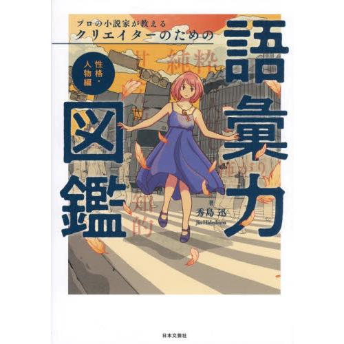 プロの小説家が教えるクリエイターのための語彙力図鑑　性格・人物編 / 秀島迅