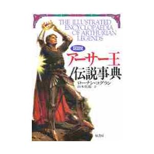 図説　アーサー王伝説事典 / Ｒ．コグラン　著　山本　史郎　訳