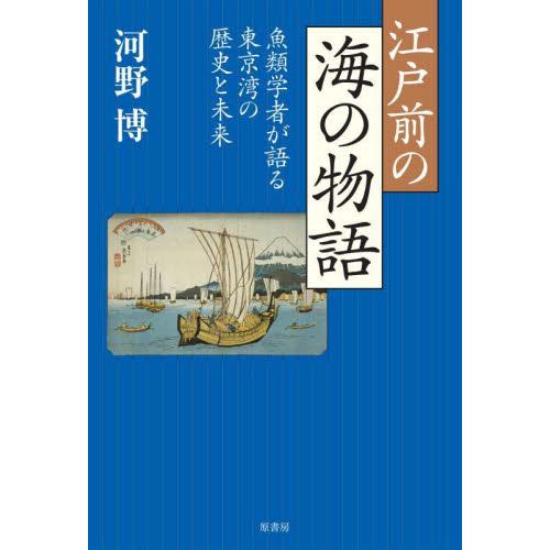 江戸前の海の物語　魚類学者が語る東京湾の歴史と未来 / 河野　博　著