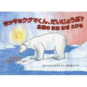 ホッキョクグマくん、だいじょうぶ？　北極の氷はなぜとける / Ｒ．Ｅ．ウェルズ