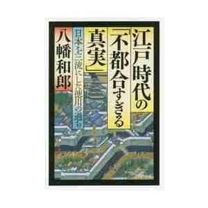 江戸時代の「不都合すぎる真実」　日本を三流にした徳川の過ち / 八幡　和郎　著