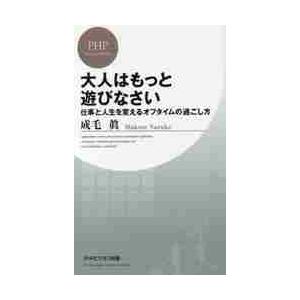 大人はもっと遊びなさい　仕事と人生を変えるオフタイムの過ごし方 / 成毛　眞　著
