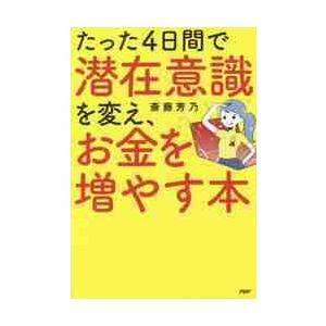 たった４日間で潜在意識を変え、お金を増やす本 / 斎藤　芳乃　著