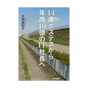 １４歳ホステスから年商１０億のＩＴ社長へ / 久田　真紀子　著