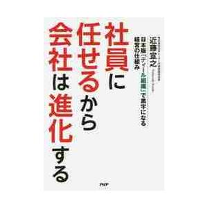 社員に任せるから会社は進化する　日本版「ティール組織」で黒字になる経営の仕組み / 近藤　宣之　著