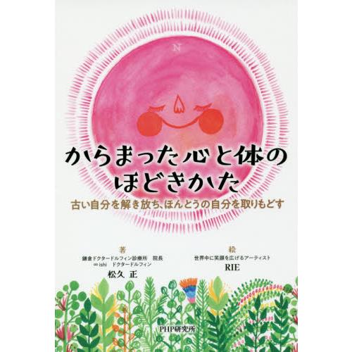 からまった心と体のほどきかた　古い自分を解き放ち、ほんとうの自分を取りもどす / 松久　正　著